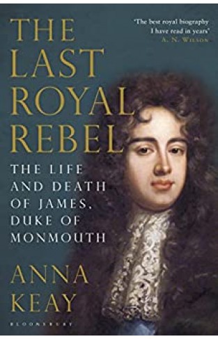 The Last Royal Rebel: The Life and Death of James, Duke of Monmouth Paperback